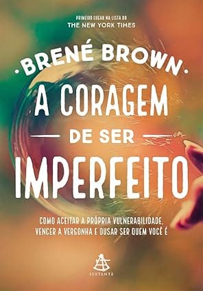 Capa do livro A Coragem de Ser Imperfeito: Como aceitar a própria vulnerabilidade, vencer a vergonha e ousar ser quem você é